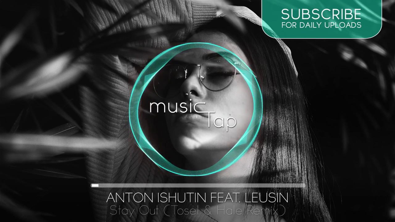 Anton Ishutin feat. Leusin - Stay Out (Tosel & Hale Remix)