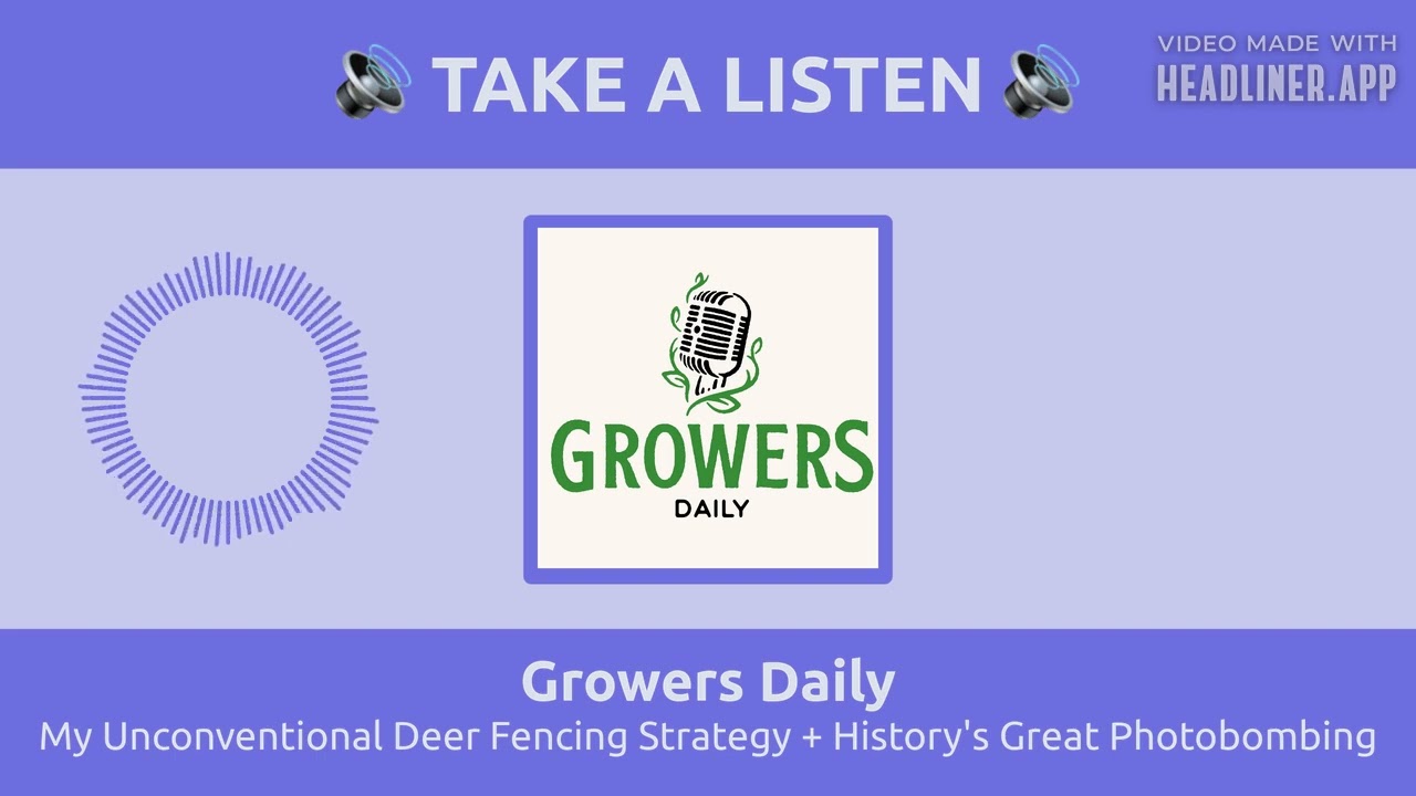 My Unconventional Deer Fencing Strategy + History's Great Photobombing | Growers Daily