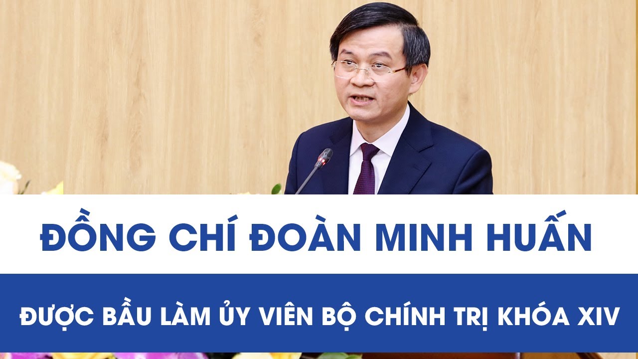Đồng chí Đoàn Minh Huấn được bầu làm Ủy viên Bộ Chính trị khóa XIV