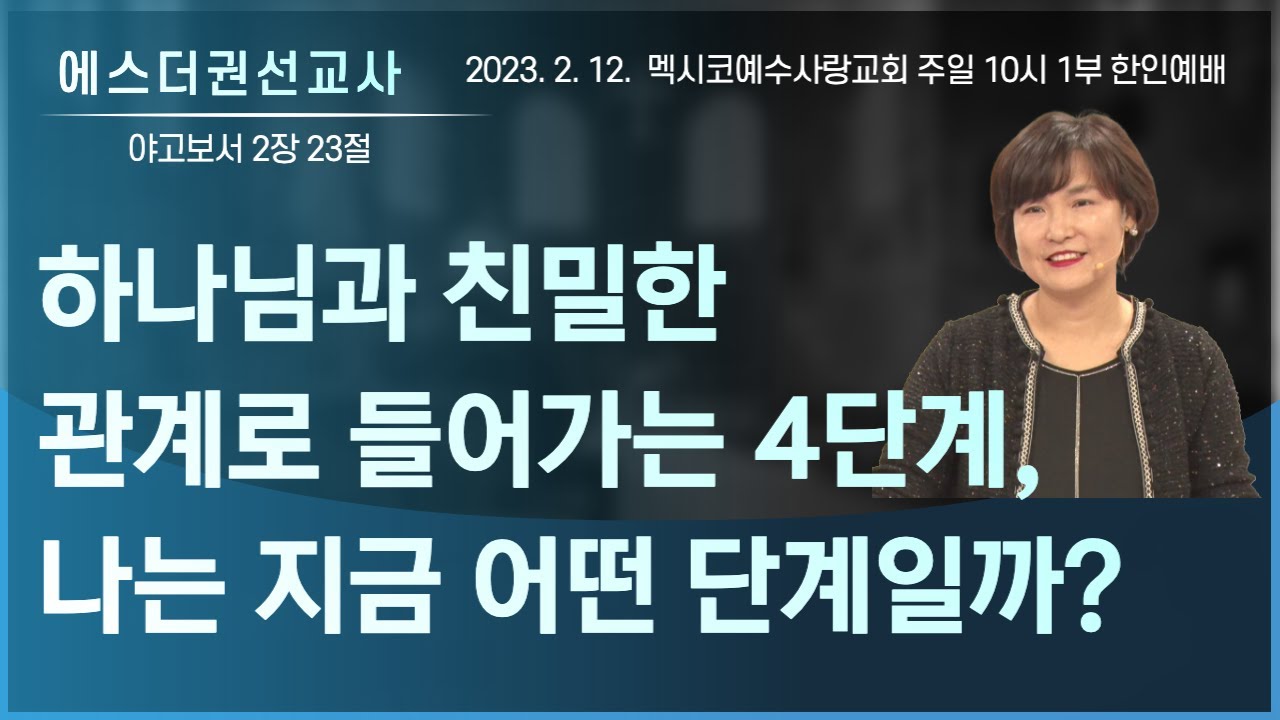 [하나님과 친밀한 관계로 들어가는 4단계, 나는 지금 어떤 단계일까 I 에스더권 선교사 ] 멕시코예수사랑교회 2023. 2. 12. 주일 1부 한인예배