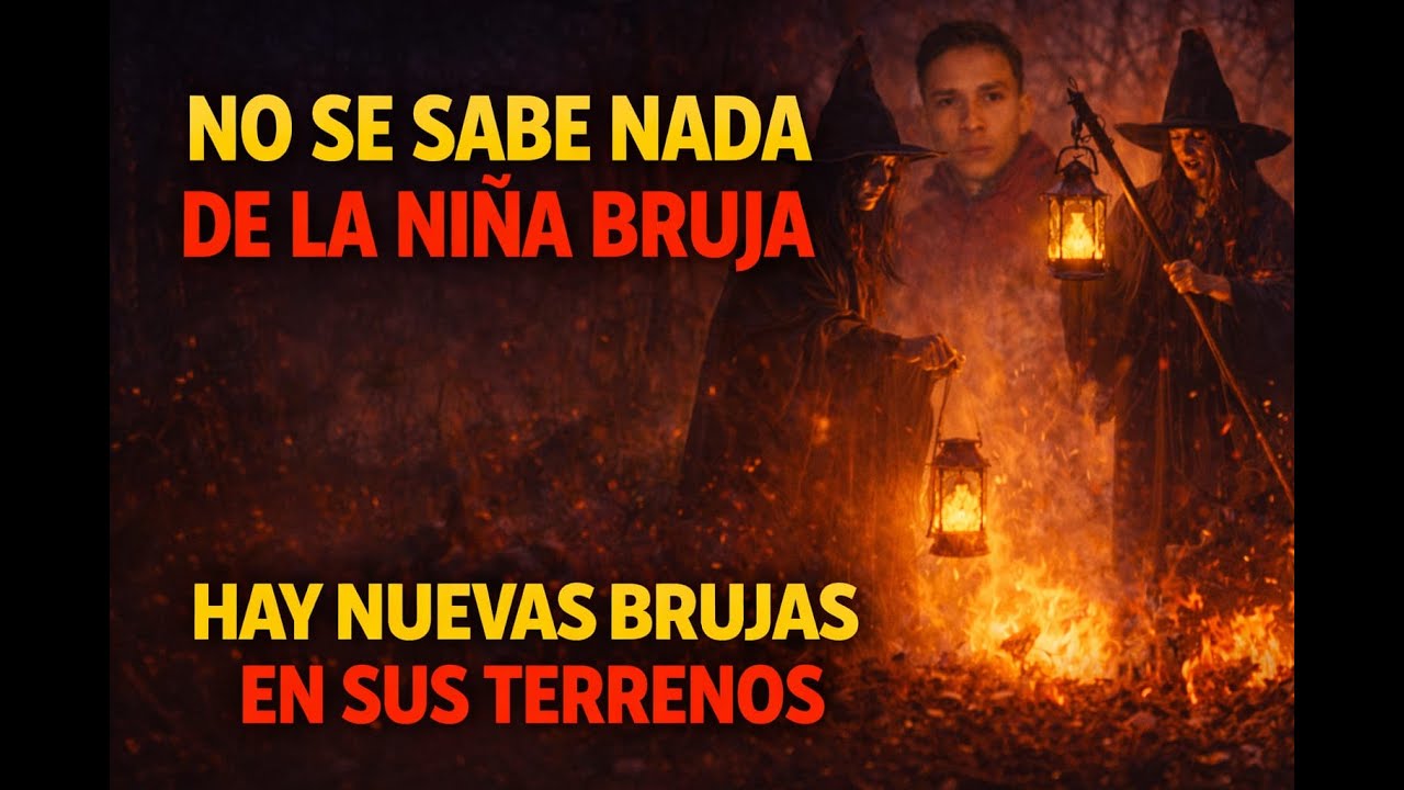 No se sabe nada de la #NIÑA #BRUJA (HAY NUEVAS #BRUJAS EN SUS TERRENOS)