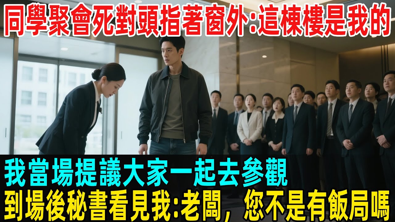 同學聚會死對頭指著窗外：這棟樓是我的，我當場提議大家一起去看看，到場後秘書看見我：老闆，您不是有飯局嗎？#故事頻道 #感人壹幕 #分享#老年生活 #人生感悟