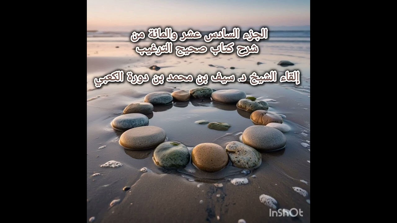 الجزء السادس عشر والمائة من شرح كتاب صحيح الترغيب - إلقاء الشيخ د. سيف بن محمد بن دورة الكعبي