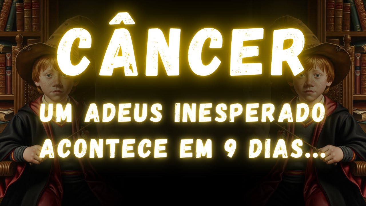 CÂNCER♋ UM ADEUS INESPERADO ACONTECE EM 9 DIAS