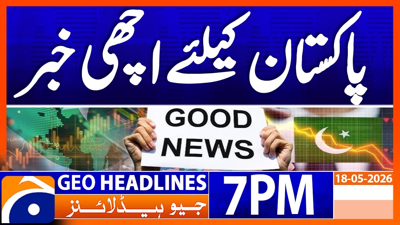 Great News for Pakistan | 7PM Headlines Geo News (18 May 2026)