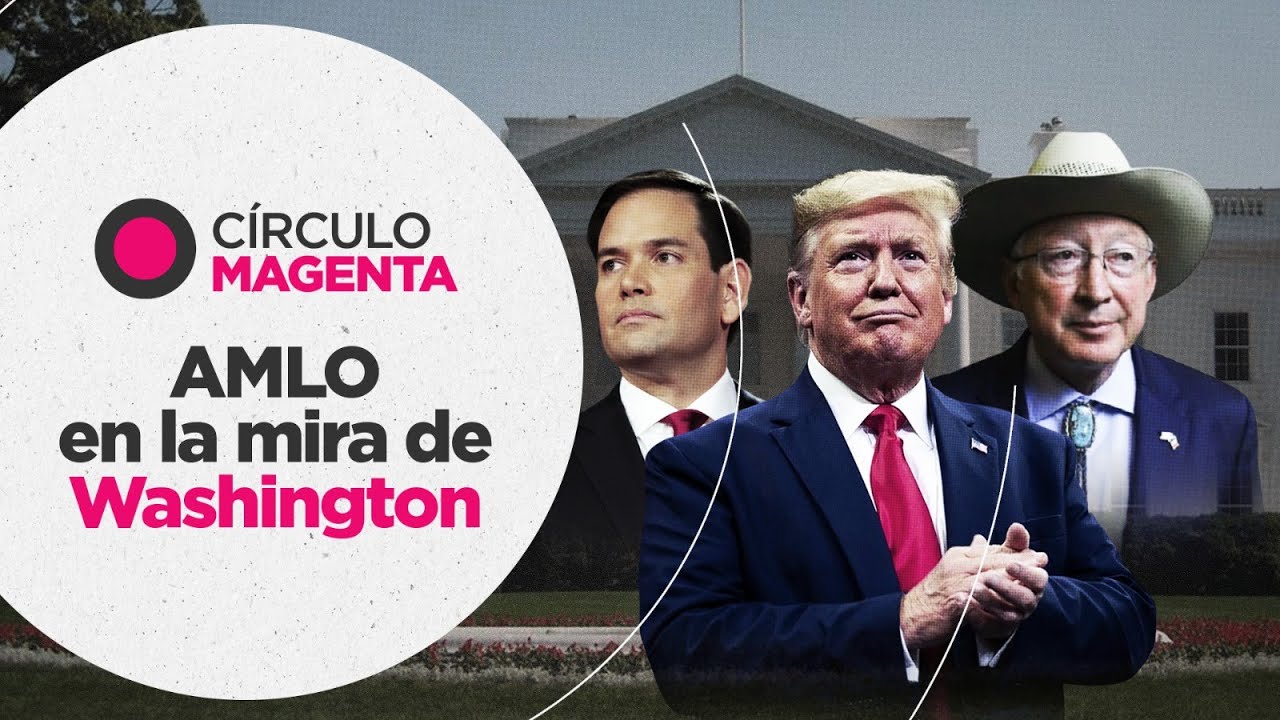 Círculo Magenta: AMLO en la mira de Washington