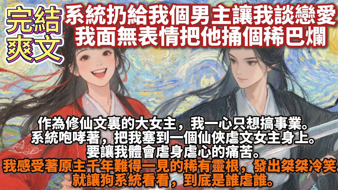 完結爽文：系統扔給我個男主讓我談戀愛，我面無表情把他捅個稀巴爛。作為修仙文裏的大女主，我一心只想搞事業。系統把我塞到一個仙俠虐文女主身上，要讓我體會虐身虐心的痛苦。我冷笑：就讓狗系統看看，到底是誰虐誰