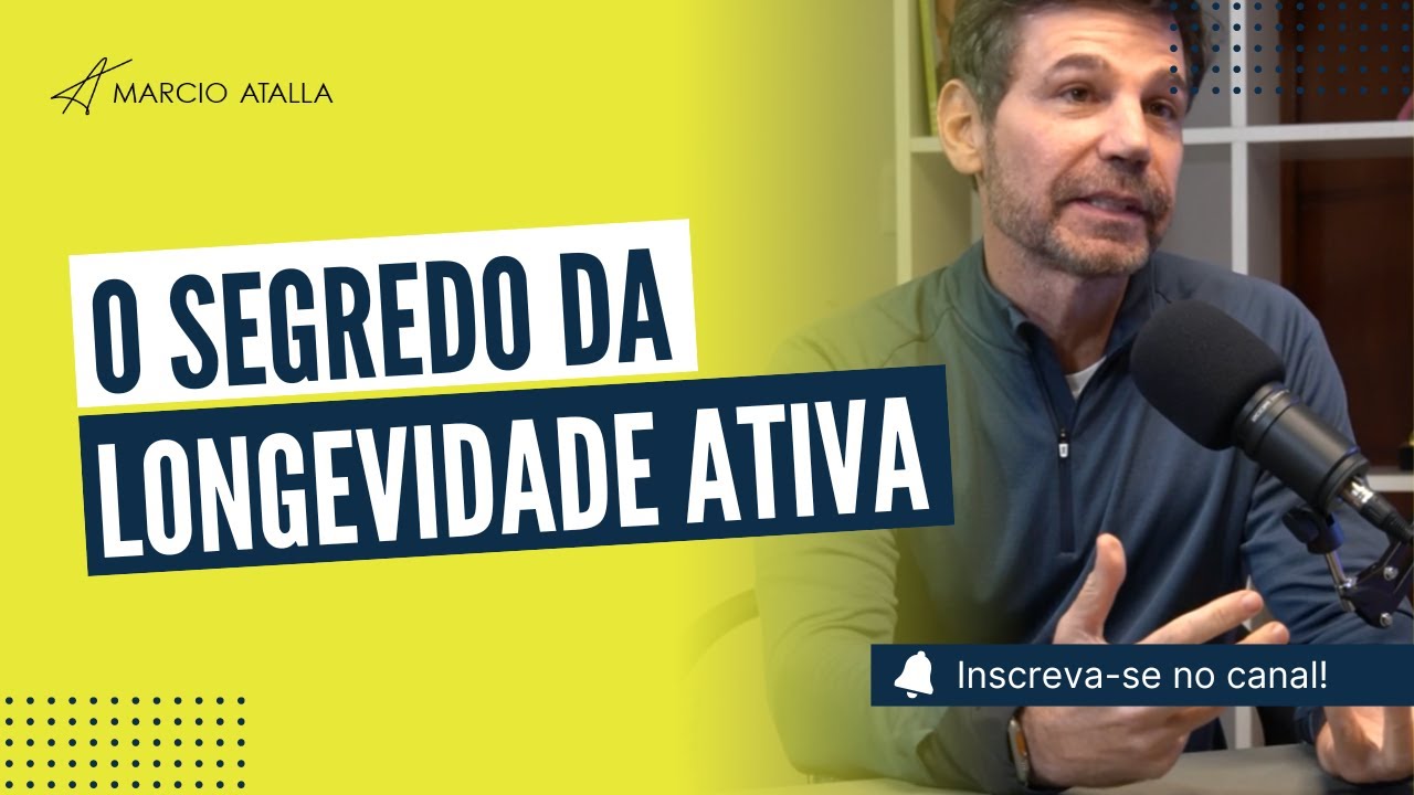 Longevidade ativa: Como viver MAIS e MELHOR? | MARCIO ATALLA