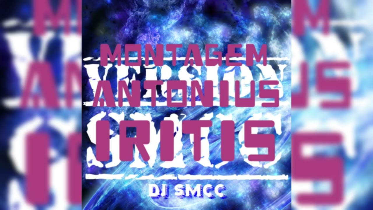 MONTAGEM ANTONIUS IRITIS (Version SMcC) (Slowed)