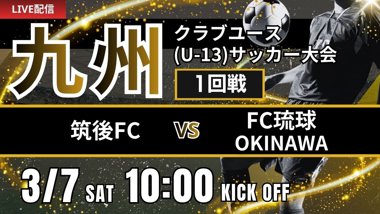 【九州CY U-13】1回戦　筑後FC vs FC琉球OKINAWA　第20回九州クラブユース(U-13)サッカー大会