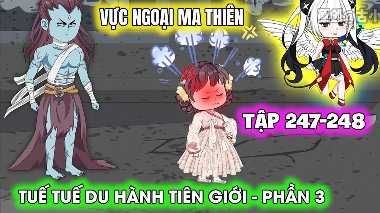FULL T 247 - 248: TUẾ TUẾ DU HÀNH TIÊN GIỚI| NHÀ BÉO RÌ VIU| Tuế Tuế trở lại P3