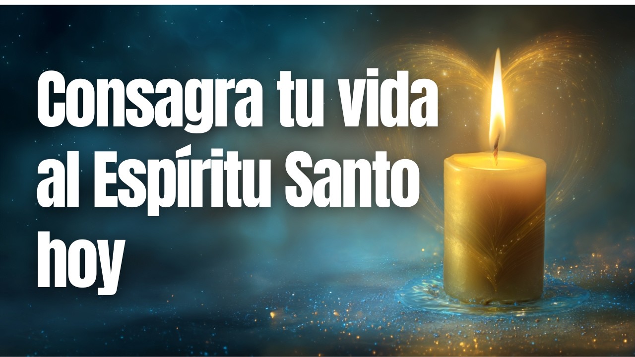 Entrégalo todo al Espíritu Santo y consagra tu vida hoy