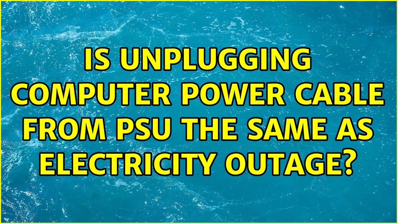 Is unplugging computer power cable from PSU the same as electricity outage? (2 Solutions!!)