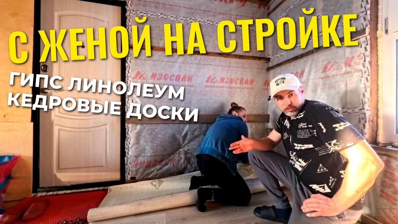 С женой на стройке: обшиваем, стелим и кладём кедр.