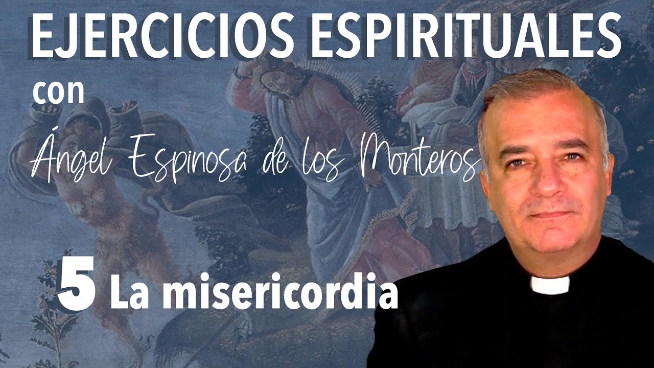 Ejercicios Espirituales P. Espinosa de los Monteros 5. La Misericordia