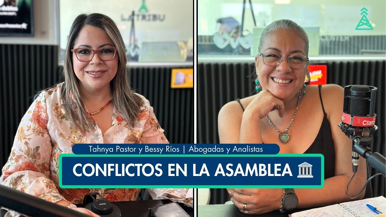 Tahnya y Bessy analizan los conflictos actuales en la Asamblea Legislativa