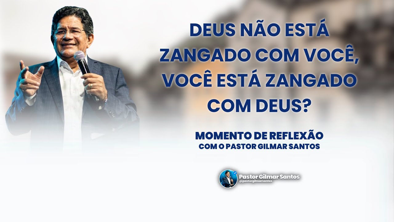 Momento de Reflexão | Pr.Gilmar Santos | Deus não está zangado com você. Você está zangado com Deus?