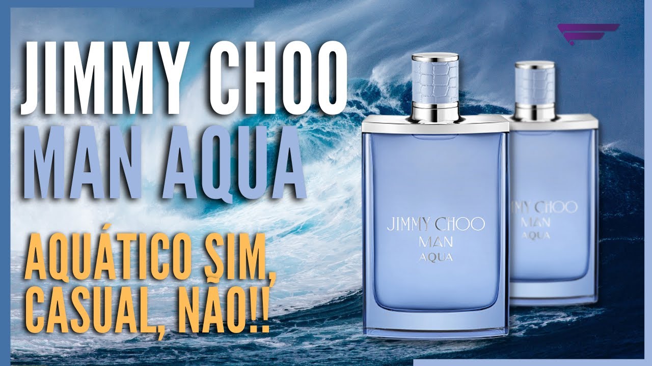 Lançamento JIMMY CHOO MAN AQUA / Aquático sim, casual, não!!