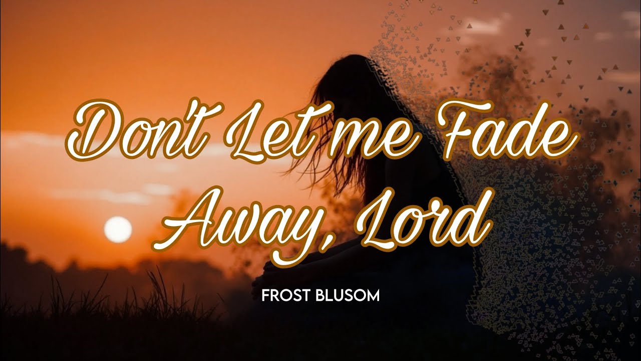 Don't Let Me Fade Away, Lord | Frost Blusom #christiansong #newsong #motivationalmusic 