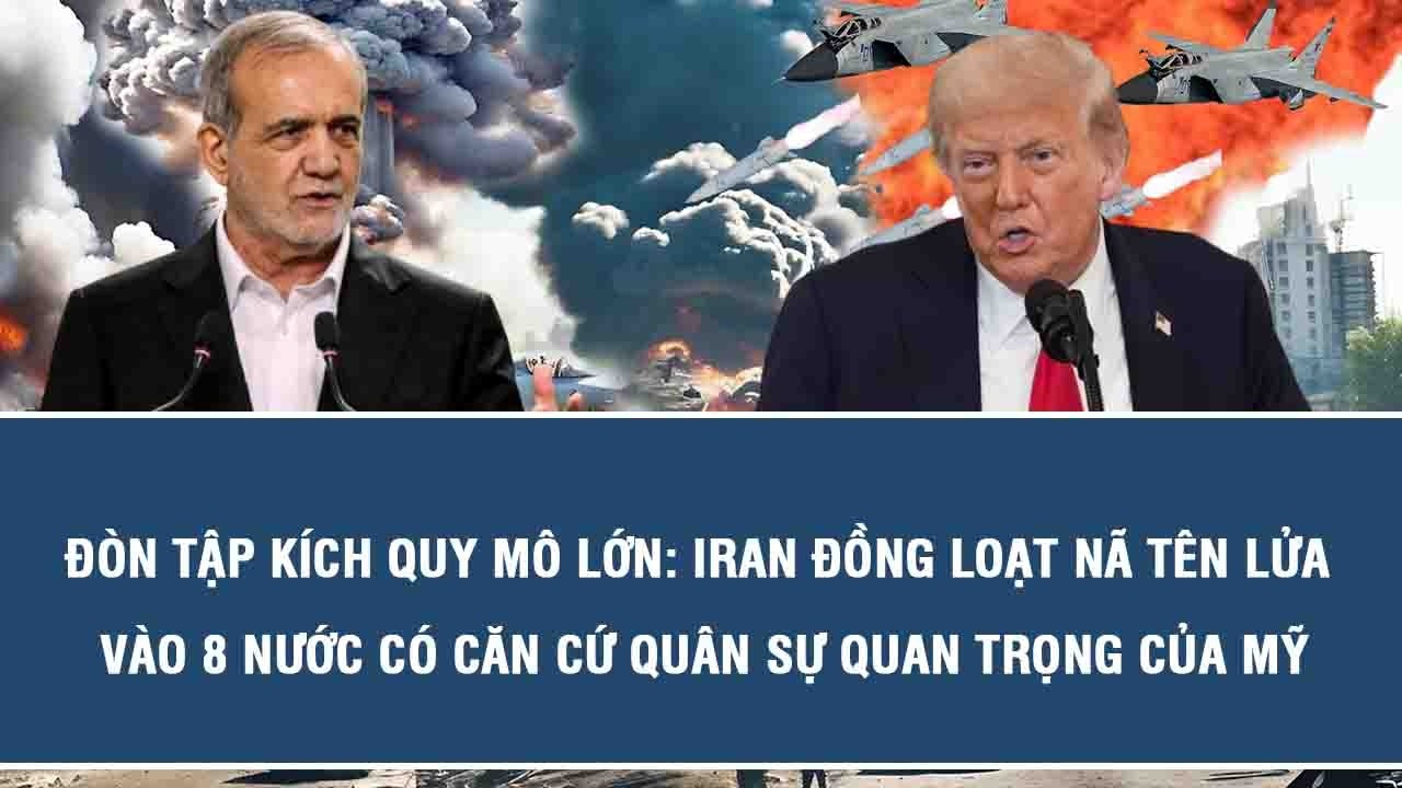 Đòn tập kích quy mô lớn: Iran đồng loạt nã tên lửa vào 8 nước có căn cứ quân sự quan trọng của Mỹ