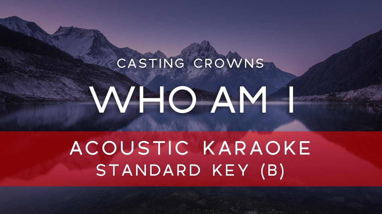 Casting Crowns  - Who Am I (Acoustic Karaoke Version Backing Track) [ORIGINAL KEY - B]