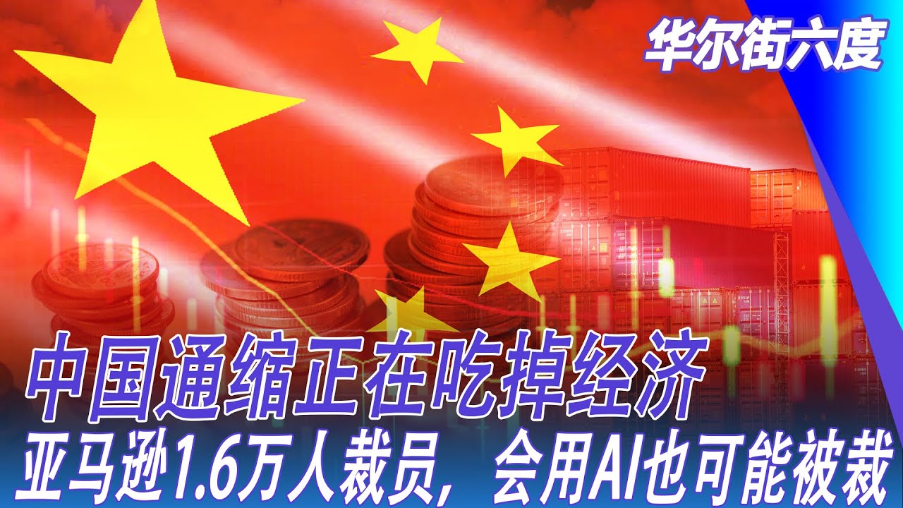 中国通缩正在吃掉经济；亚马逊1.6万人裁员，会用AI也可能被裁｜华尔街六度