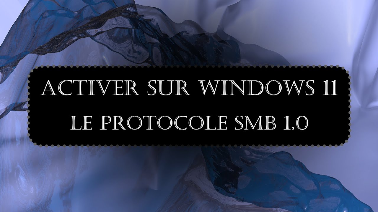 Vidéo n°85 - Comment activer le Protocole SMB 1.0 (Windows 11)