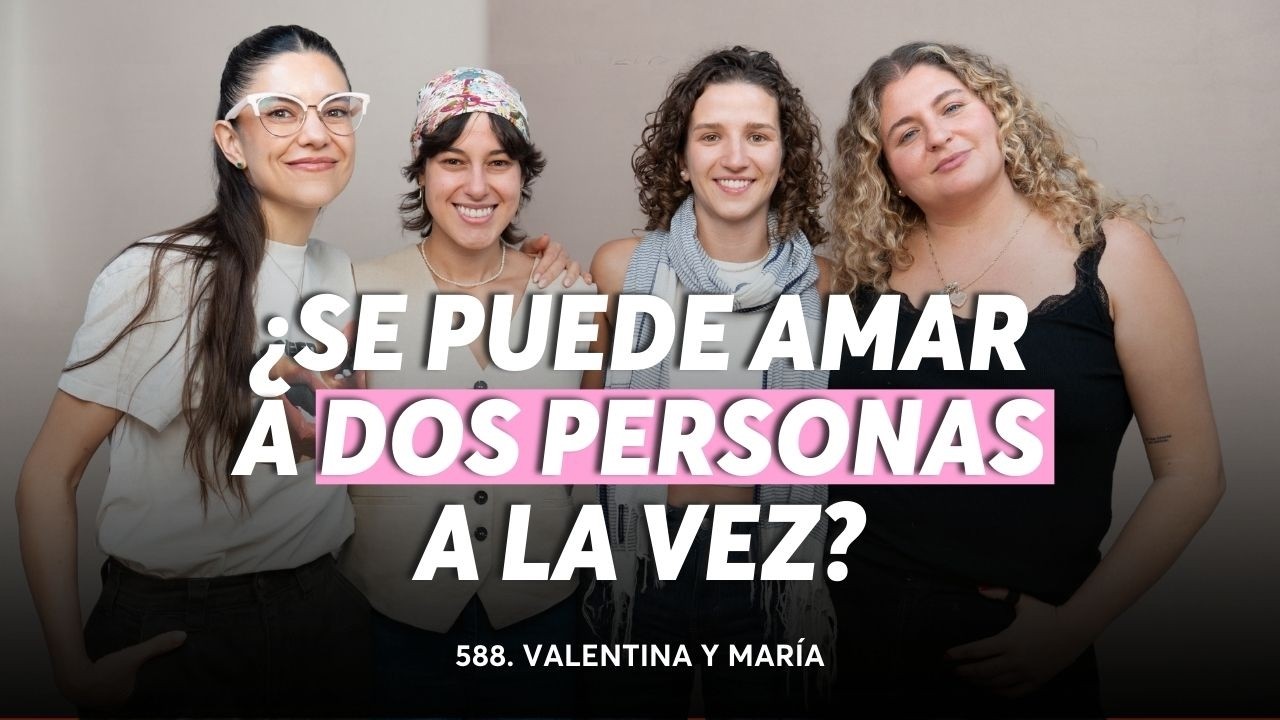 588. Relaciones abiertas: ¿funcionan? | Valentina y María