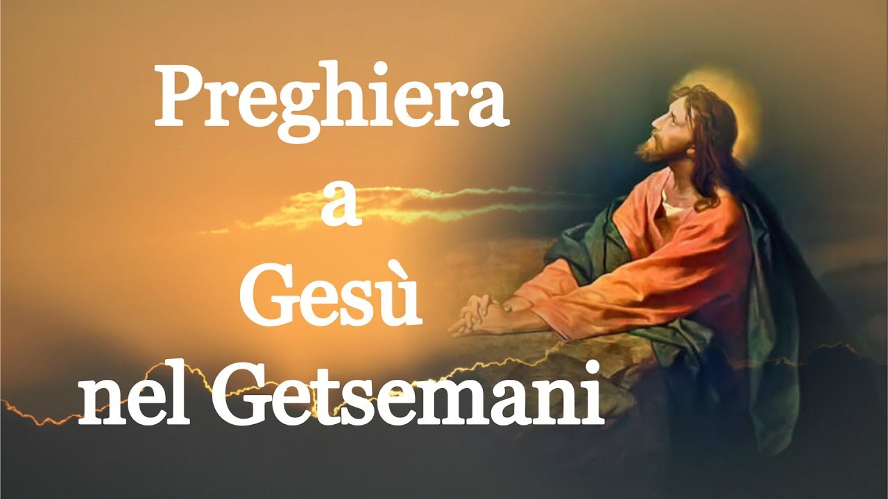Preghiera a Ges&ugrave; nel Getsemani per chiedere una grazia - Ges&ugrave; promette tante grazie
