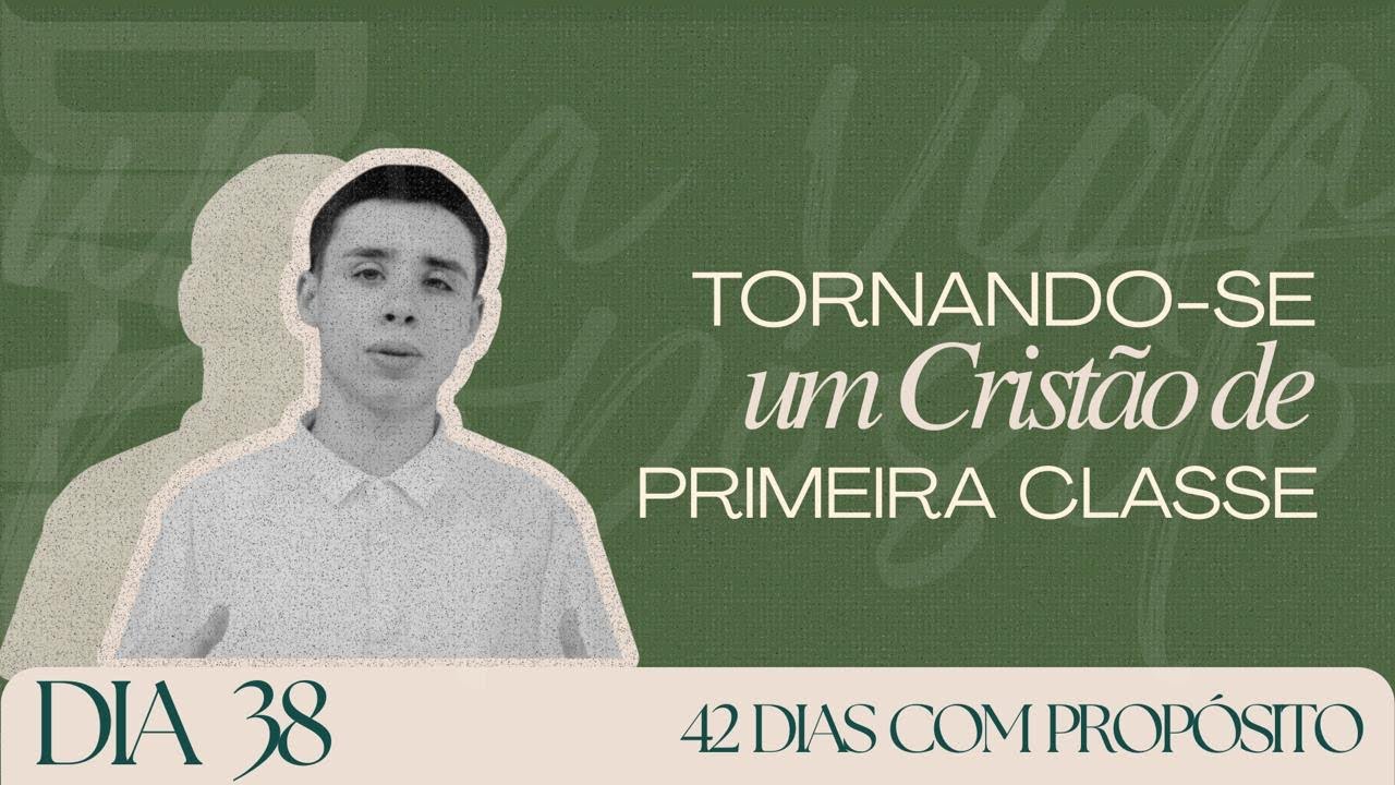 Dia 38 - Tornando-se Um Cristão de Primeira Classe | Uma Vida Com Propósito 