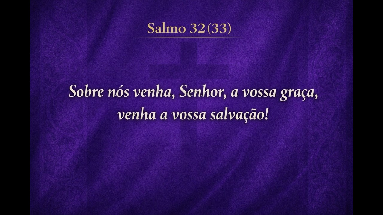 Salmo 32(33) - Sobre nós venha, Senhor, a vossa graça, venha a vossa salvação! - 2° Dom. da Quaresma