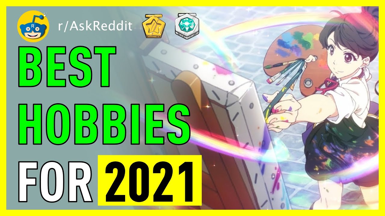 Hobbies You Should Have In 2021 [Recommendation]  ✅ (r/AskReddit)