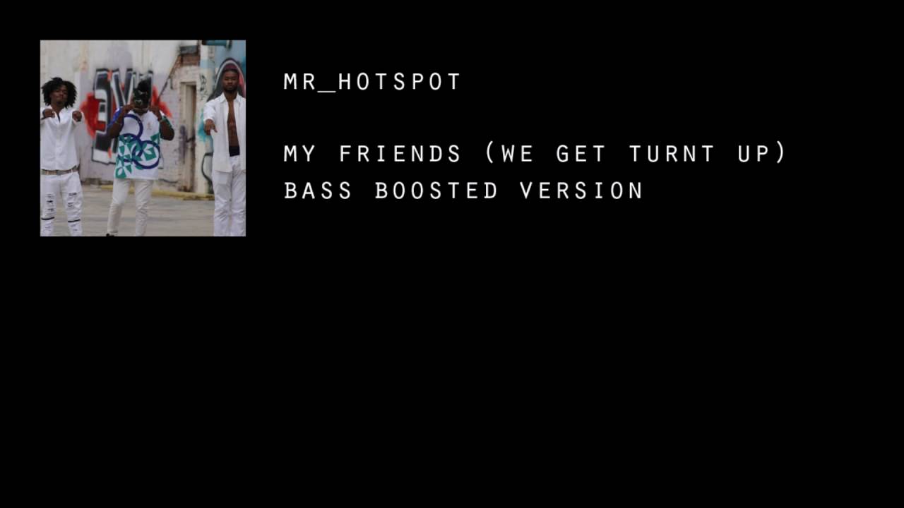 My Friends (We Get Turnt Up) Bass Boosted Version