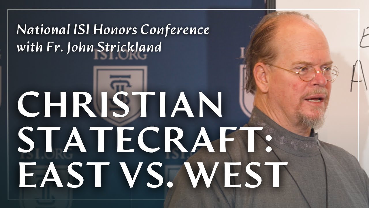 Christian Statecraft: East vs. West &ndash; Fr. John Strickland at ISI Honors Conference