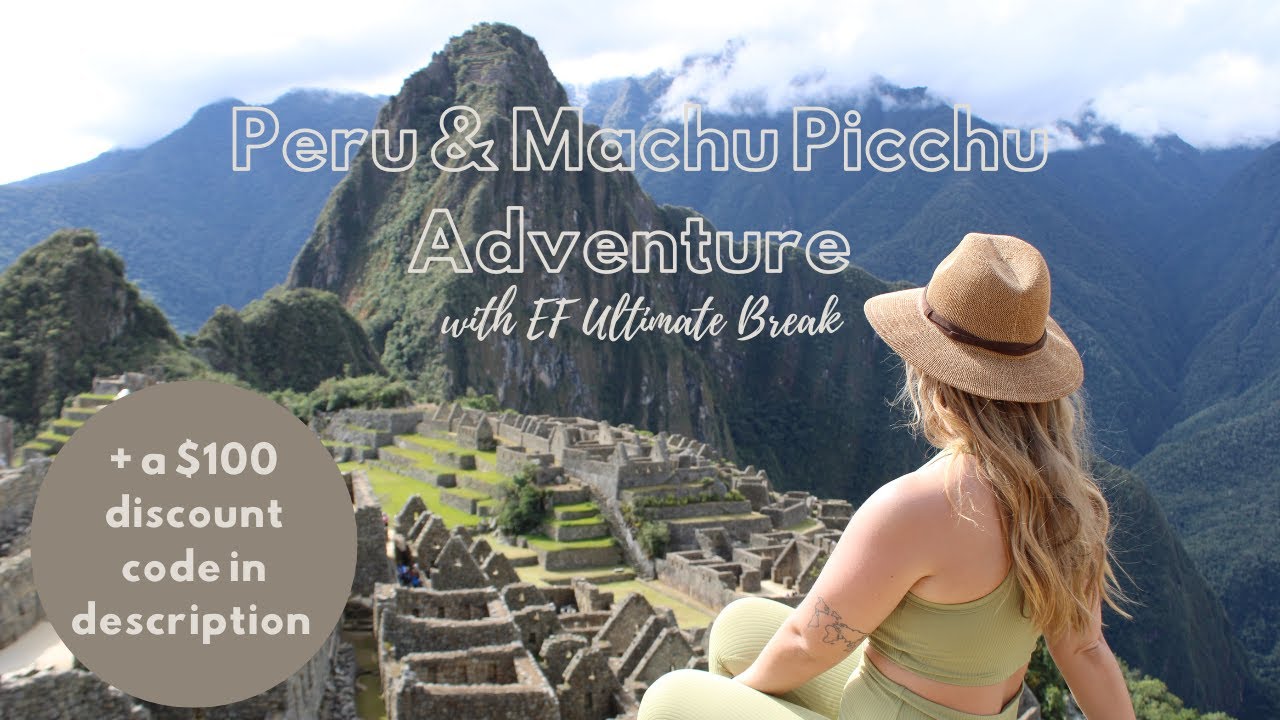 EF Ultimate Break: Peru & Machu Picchu Adventure + $100 off code in description!