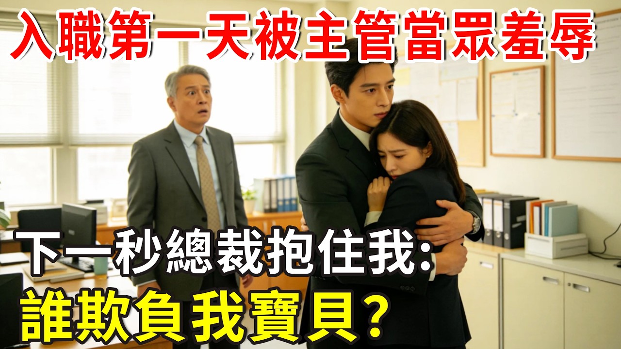 入職第一天被主管當眾羞辱，下一秒總裁抱住我:誰欺負我寶貝？#总裁 #爽文 #情感 #故事分享