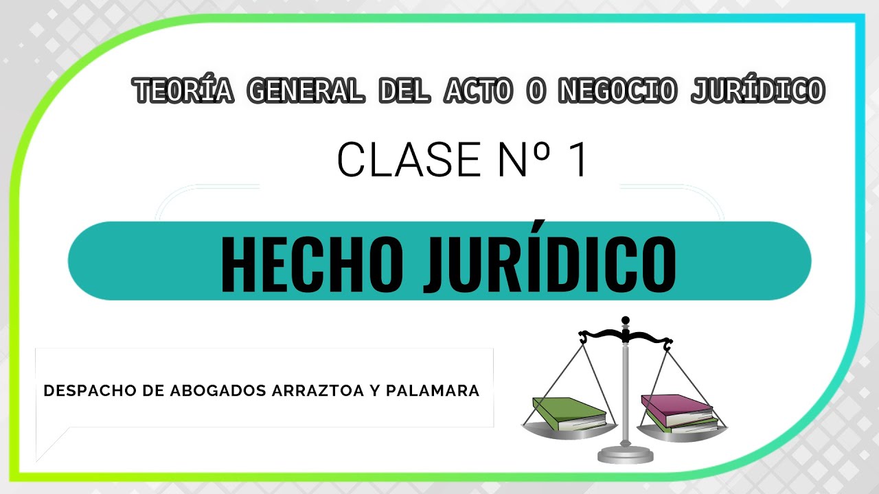 HECHO JURÍDICO ⚖️ TEORÍA GENERAL DEL ACTO O NEGOCIO JURÍDICO 🖌 CLASE Nº1