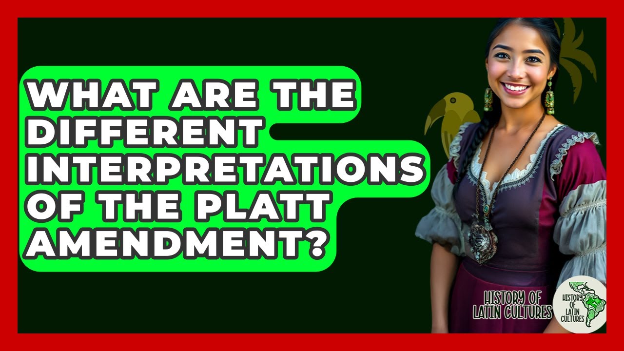 What Are The Different Interpretations Of The Platt Amendment? - History Of Latin Cultures