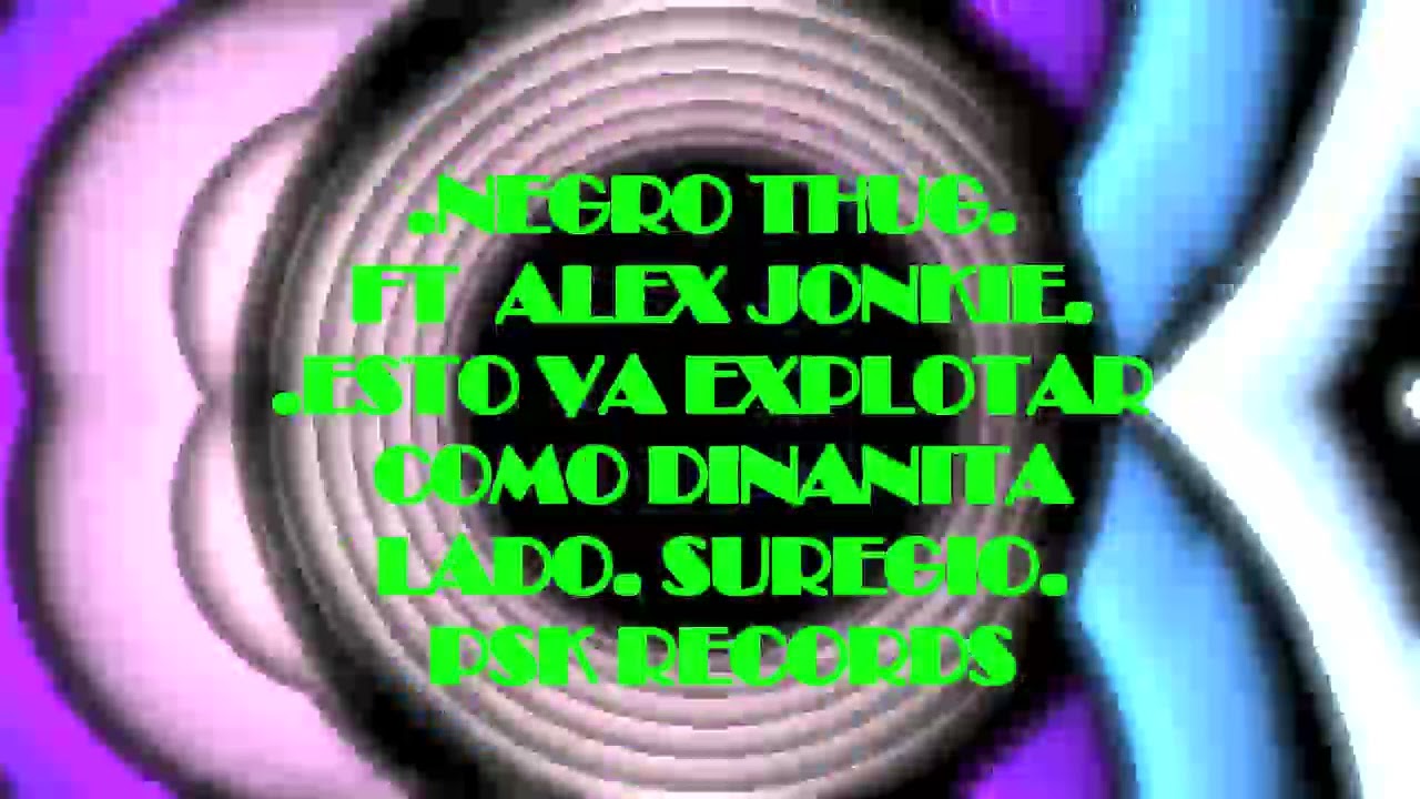 .NEGRO THUG. FT  ALEX JONKIE..ESTO VA EXPLOTAR COMO DINAMITA LADO. SUREGIO.  PSK RECORDS