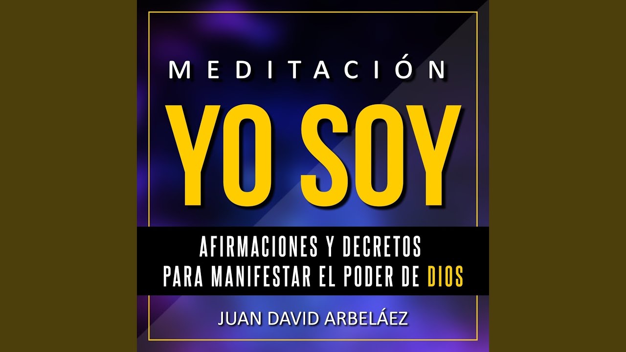 Meditación Yo Soy - Afirmaciones y Decretos para Manifestar el Poder de Dios