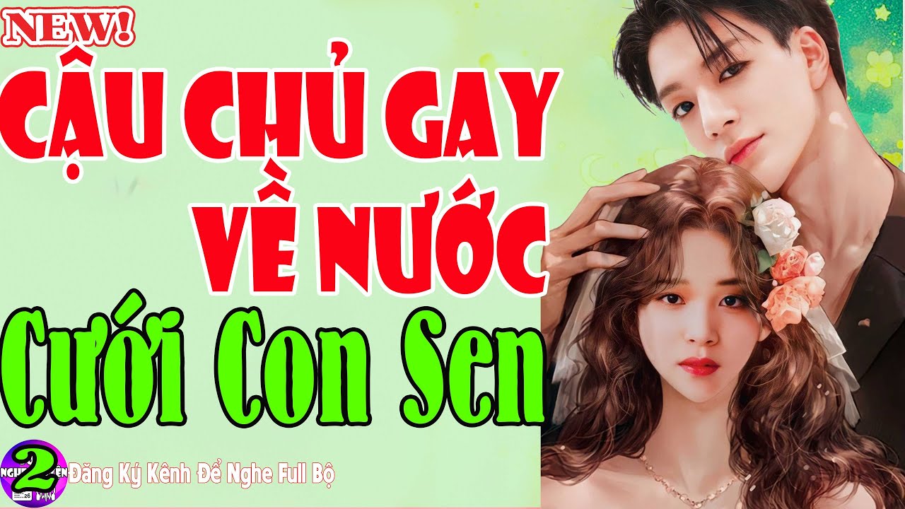 Tiểu Thuyết Đặc Biệt - CẬU CHỦ GAY VỀ NƯỚC CƯỚI CON SEN TẬP CUỐI - Nghe Xong Tấm Tắc Khen Hay