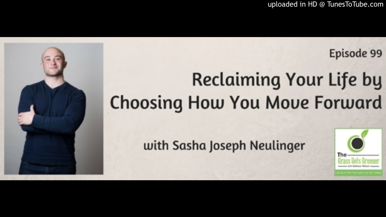 TGGG099: Reclaiming Your Life by Choosing How You Move Forward with Sasha Joseph Neulinger