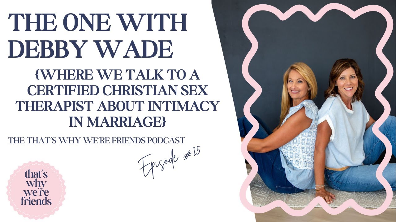 The One With Debby Wade {Certified Christian Sex Therapist}
