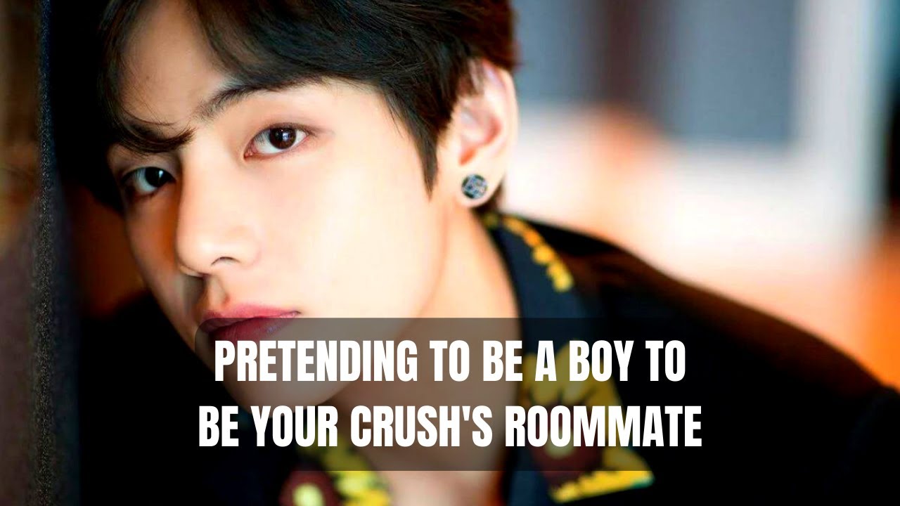 (REQUESTED) PRETENDING TO BE A BOY TO BE YOUR CRUSH'S ROOMMATE
