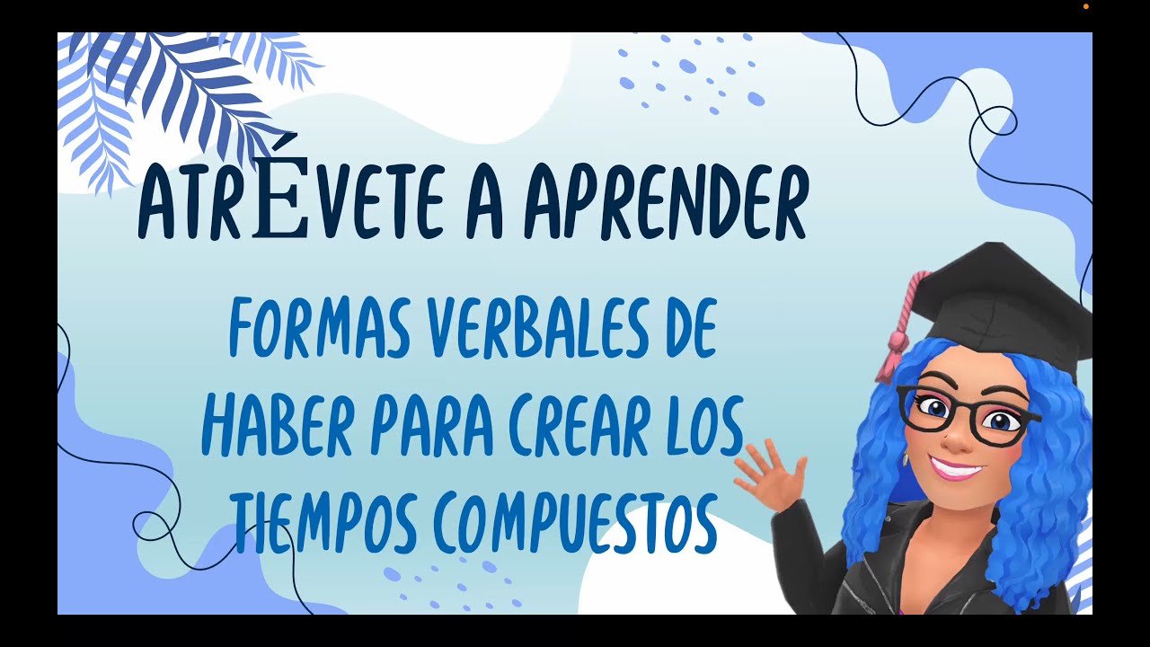 TIEMPO VERBALES DE HABER PARA FORMAR LOS VERBOS COMPUESTOS