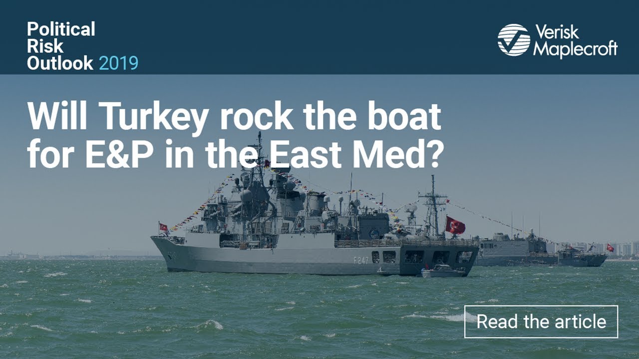 Political Risk Outlook 2019: Will Turkey rock the boat for E&P in the East Med?