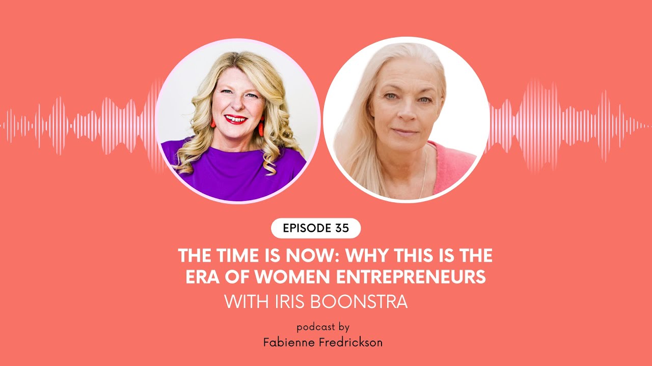 Episode 35: The Time Is Now: Why This Is the Era of Women Entrepreneurs with Iris Boonstra