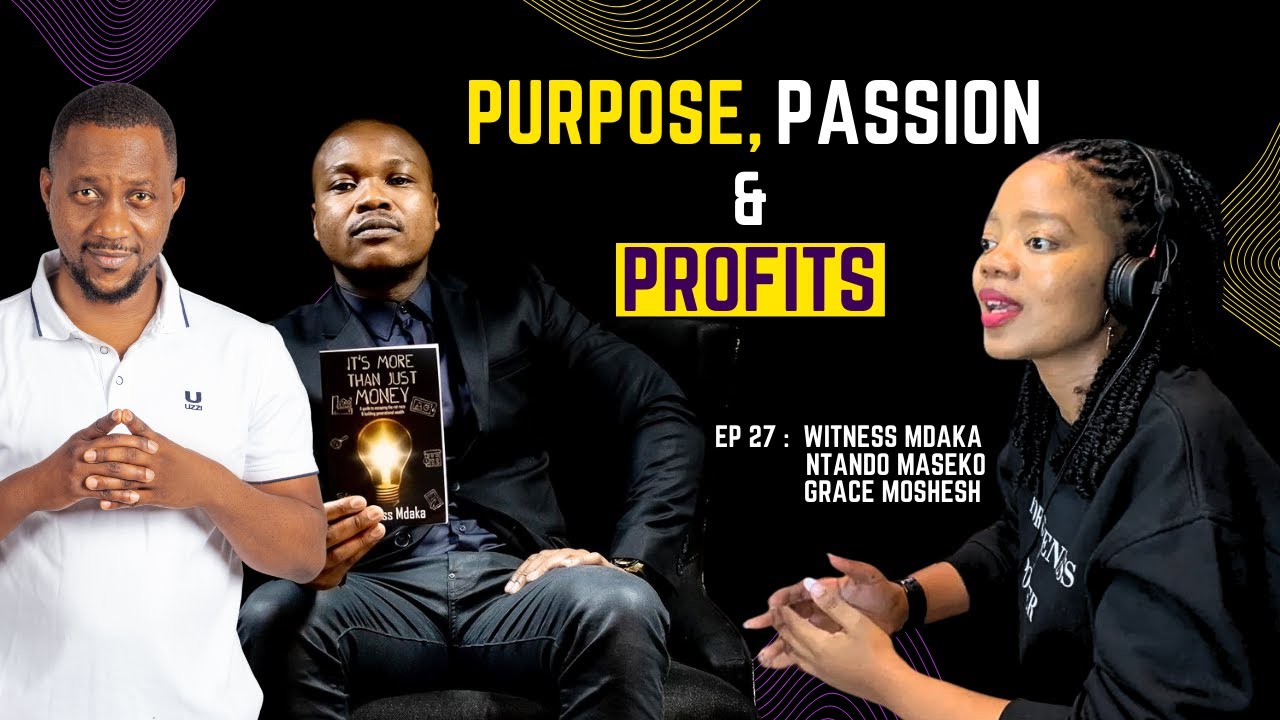 Episode 27 | Witness Mdaka, Ntando Maseko, Grace Moshesh | PURPOSE, PASSION & PROFIT. MAKING MONEY.