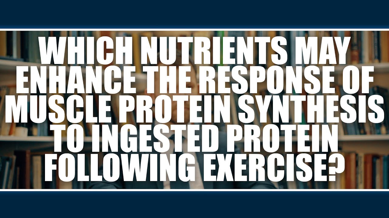 WHICH NUTRIENTS MAY ENHANCE THE RESPONSE OF MUSCLE PROTEIN SYNTHESIS?