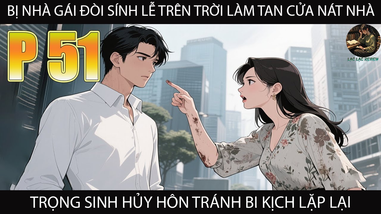 BỊ NHÀ GÁI ĐÒI SÍNH LỄ TRÊN TRỜI LÀM TAN CỬA NÁT NHÀ TRỌNG SINH HỦY HÔN TRÁNH BI KỊCH LẶP LẠI P51